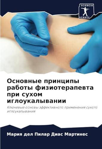 Основные принципы работы физиотерапевта при сухом иглоукалывании: Ключевые основы эффективного применения сухого иглоукалывания: Klüchewye osnowy äffektiwnogo primeneniq suhogo igloukalywaniq von Sciencia Scripts