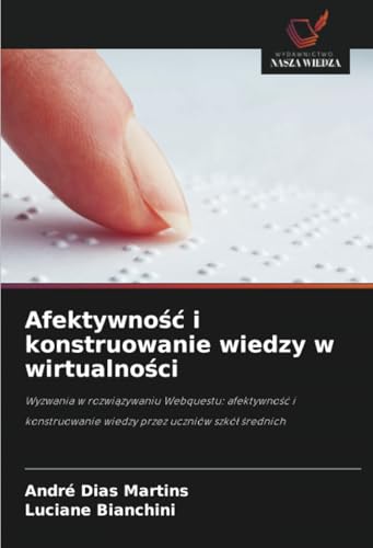 Afektywność i konstruowanie wiedzy w wirtualności: Wyzwania w rozwiązywaniu Webquestu: afektywność i konstruowanie wiedzy przez uczniów szkół ... wiedzy przez uczniów szkó¿ ¿rednich von Wydawnictwo Nasza Wiedza