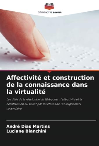 Affectivité et construction de la connaissance dans la virtualité: Les défis de la résolution du Webquest : l'affectivité et la construction du savoir par les élèves de l'enseignement secondaire von Editions Notre Savoir