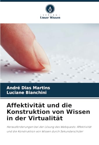 Affektivität und die Konstruktion von Wissen in der Virtualität: Herausforderungen bei der Lösung des Webquests: Affektivität und die Konstruktion von Wissen durch Sekundarschüler von Verlag Unser Wissen