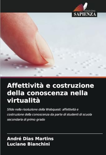 Affettività e costruzione della conoscenza nella virtualità: Sfide nella risoluzione della Webquest: affettività e costruzione della conoscenza da parte di studenti di scuola secondaria di primo grado von Edizioni Sapienza