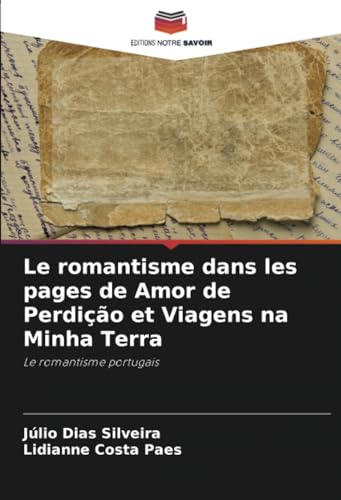 Le romantisme dans les pages de Amor de Perdição et Viagens na Minha Terra: Le romantisme portugais von Editions Notre Savoir