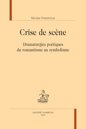 Crise de scène: Dramaturgies poétiques du romantisme au symbolisme von Honoré Champion
