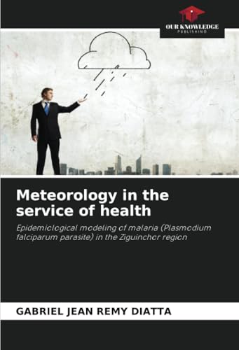 Meteorology in the service of health: Epidemiological modeling of malaria (Plasmodium falciparum parasite) in the Ziguinchor region von Our Knowledge Publishing