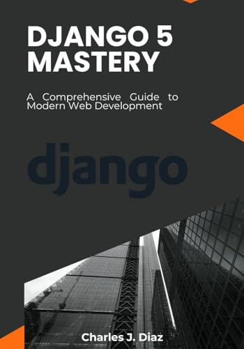 Django 5 Mastery: A Comprehensive Guide to Modern Web Development von Independently published