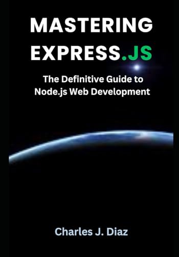 Mastering Express.js: The Definitive Guide to Node.js Web Development von Independently published
