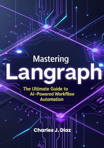 Mastering Langraph: The Ultimate Guide to AI-Powered Workflow Automation von Independently published