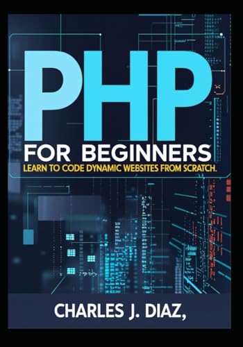 PHP for Beginners: Learn to Code Dynamic Websites from Scratch von Independently published