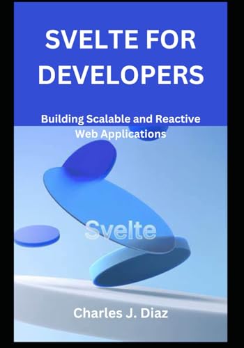 Svelte for Developers: Building Scalable and Reactive Web Applications von Independently published