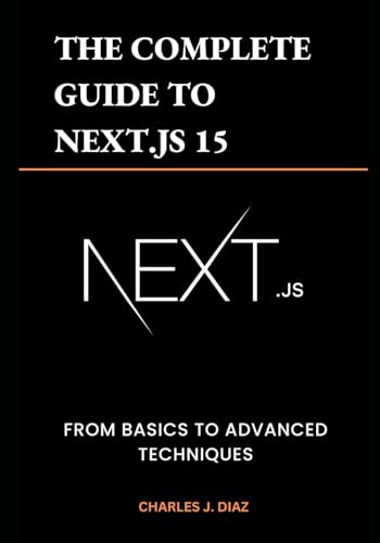 The Complete Guide to Next.js 15: From Basics to Advanced Techniques von Independently published
