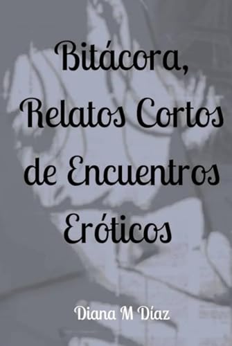 Bitácora: Relatos Cortos de Encuentros Eróticos von Independently published