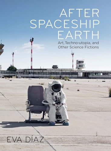 After Spaceship Earth: Art, Techno-utopia and Other Science Fictions von Yale University Press