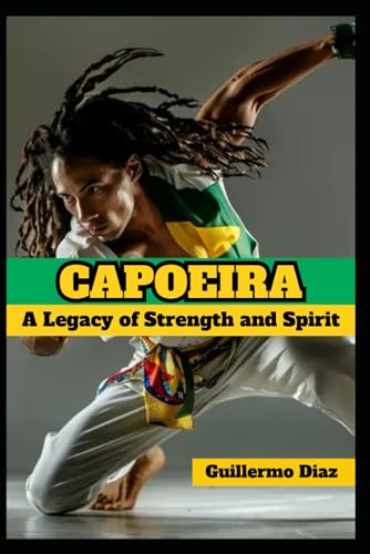 Capoeira: A Legacy of Strength and Spirit von Independently published