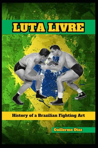 Luta Livre: History of a Brazilian Fighting Art von Independently published
