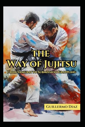 The Way of Jujitsu: From Samurai to Submission Grappling von Independently published