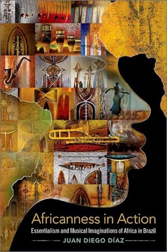 Africanness in Action: Essentialism and Musical Imaginations of Africa in Brazil (Currents in Latin American & Iberian Music) von Oxford University Press Inc