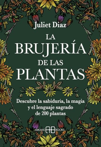 La brujería de las plantas: Descubre la sabiduría, la magia y el lenguaje sagrado de 200 plantas