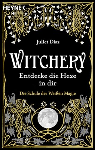 Witchery – Entdecke die Hexe in dir: Die Schule der Weißen Magie von HEYNE
