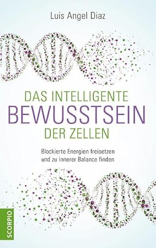 Das intelligente Bewusstsein der Zellen: Blockierte Energien freisetzen und zu innerer Balance finden von Scorpio Verlag