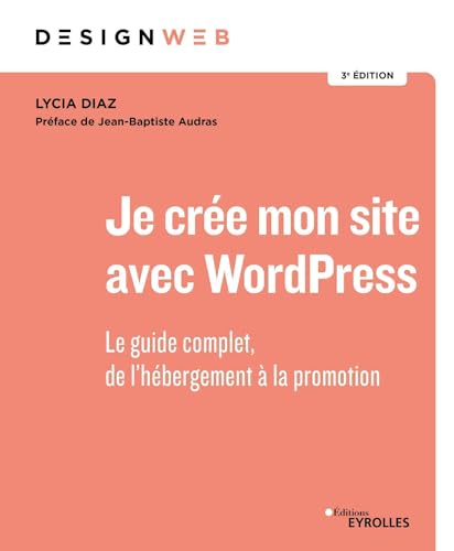 Je crée mon site avec WordPress: Le guide complet, de l'hébergement à la promotion von EYROLLES