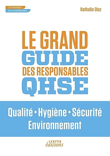Le Grand Guide des Responsables QHSE Qualité ¿ Hygiène ¿ Sécurité ¿ Environnement: LE GRAND GUIDE DES RESPONSABLES QHSE QUALITE HYGIENE SECURIT von Lexitis