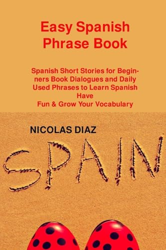 Easy Spanish Phrase Book: Spanish Short Stories for Beginners Book Dialogues and Daily Used Phrases to Learn Spanish Have Fun & Grow Your Vocabulary Easy Spanish Phrase Book: Spanish Short Stories for Beginners Book Dialogues and Daily Used Phrases to Learn Spanish Have Fun & Grow Your Vocabulary von Charles M Dominquez