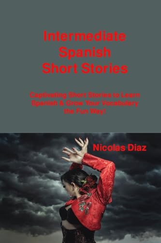 Intermediate Spanish Short Stories: Captivating Short Stories to Learn Spanish & Grow Your Vocabulary the Fun Way! Intermediate Spanish Short Stories: Captivating Short Stories to Learn Spanish & Grow Your Vocabulary the Fun Way! von Charles M Dominquez