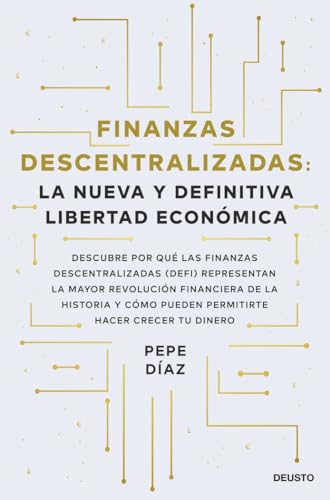 Finanzas descentralizadas: la nueva y definitiva libertad económica: Descubre por qué las finanzas descentralizadas (DeFi) representan la mayor ... permitirte hacer crecer tu dinero (Deusto)