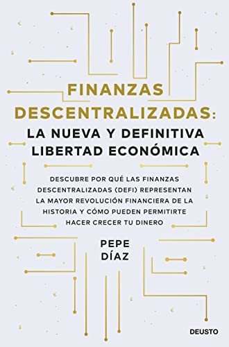 Finanzas descentralizadas: la nueva y definitiva libertad económica: Descubre por qué las finanzas descentralizadas (DeFi) representan la mayor ... permitirte hacer crecer tu dinero (Deusto)