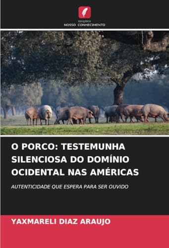 O PORCO: TESTEMUNHA SILENCIOSA DO DOMÍNIO OCIDENTAL NAS AMÉRICAS: AUTENTICIDADE QUE ESPERA PARA SER OUVIDO von Edições Nosso Conhecimento