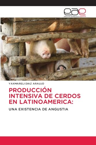 PRODUCCIÓN INTENSIVA DE CERDOS EN LATINOAMERICA:: UNA EXISTENCIA DE ANGUSTIA von Editorial Académica Española