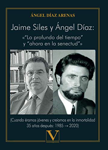 Jaime Siles y Ángel Díaz: «“Lo profundo del tiempo” y “ahora en la senectud”»: (Cuando éramos jóvenes y creíamos en la inmortalidad 35 años después: 1985 ? 2020) (Ensayo, Band 1)