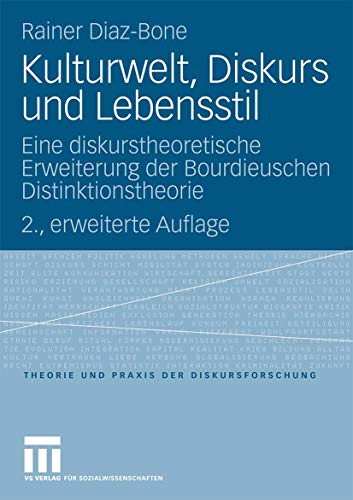 Kulturwelt, Diskurs und Lebensstil: Eine Diskurstheoretische Erweiterung der Bourdieuschen Distinktionstheorie (Theorie und Praxis der Diskursforschung)