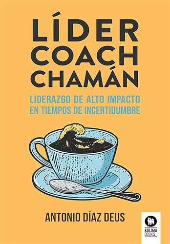 Líder, coach, chamán: Liderazgo de alto impacto en tiempos de incertidumbre (Crecimiento personal) von Kolima