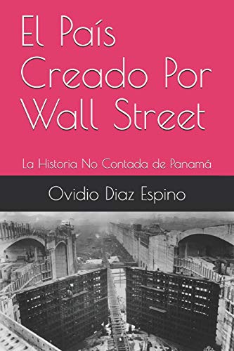 El País Creado Por Wall Street: La Historia No Contada de Panamá