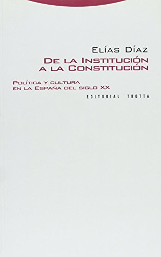 De la institución a la Constitución : política y cultura en la España del siglo XX (Estructuras y Procesos. Derecho) von Editorial Trotta, S.A.