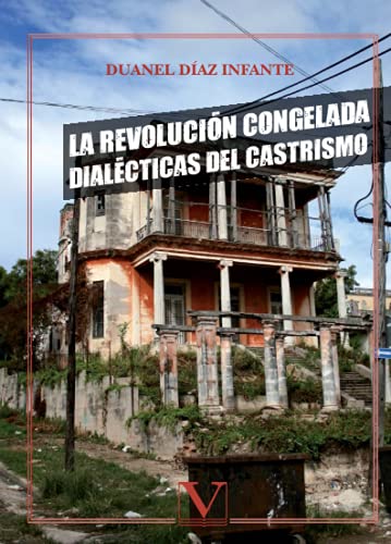 La Revolución congelada: Dialécticas del castrismo (Biblioteca Cubana) von -99999