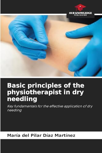 Basic principles of the physiotherapist in dry needling: Key fundamentals for the effective application of dry needling Basic principles of the physiotherapist in dry needling: Key fundamentals for the effective application of dry needling von Our Knowledge Publishing
