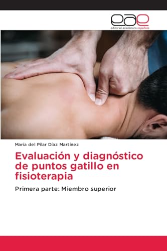 Evaluación y diagnóstico de puntos gatillo en fisioterapia: Primera parte: Miembro superior von Editorial Académica Española