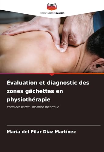 Évaluation et diagnostic des zones gâchettes en physiothérapie: Première partie : membre supérieur Évaluation et diagnostic des zones gâchettes en physiothérapie: Première partie : membre supérieur von Editions Notre Savoir