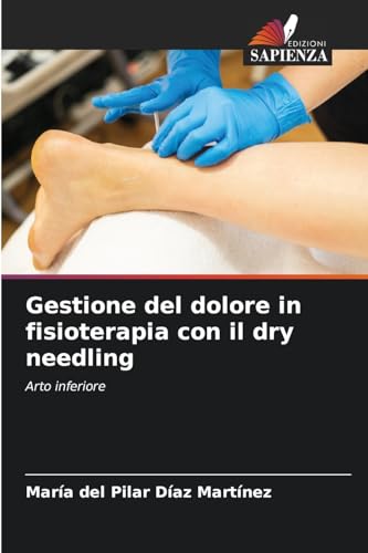 Gestione del dolore in fisioterapia con il dry needling: Arto inferiore Gestione del dolore in fisioterapia con il dry needling: Arto inferiore von Edizioni Sapienza