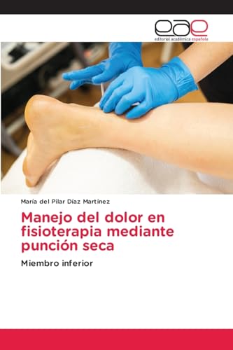 Manejo del dolor en fisioterapia mediante punción seca: Miembro inferior von Editorial Académica Española
