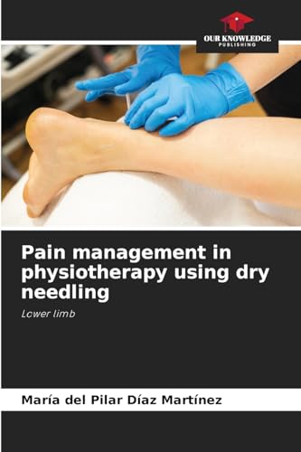 Pain management in physiotherapy using dry needling: Lower limb von Our Knowledge Publishing