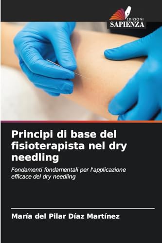 Principi di base del fisioterapista nel dry needling: Fondamenti fondamentali per l'applicazione efficace del dry needling von Edizioni Sapienza