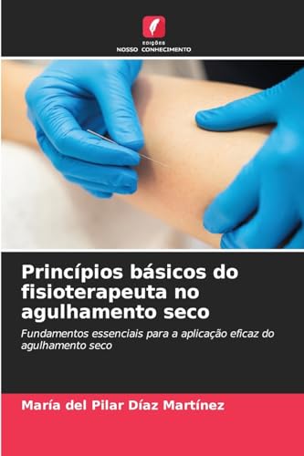 Princípios básicos do fisioterapeuta no agulhamento seco: Fundamentos essenciais para a aplicação eficaz do agulhamento seco Princípios básicos do fisioterapeuta no agulhamento seco: Fundamentos essenciais para a aplicação eficaz do agulhamento seco von Edições Nosso Conhecimento