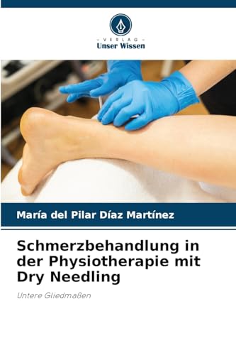 Schmerzbehandlung in der Physiotherapie mit Dry Needling: Untere Gliedmaßen
