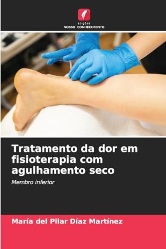 Tratamento da dor em fisioterapia com agulhamento seco: Membro inferior Tratamento da dor em fisioterapia com agulhamento seco: Membro inferior von Edições Nosso Conhecimento