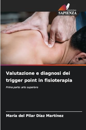 Valutazione e diagnosi dei trigger point in fisioterapia: Prima parte: arto superiore Valutazione e diagnosi dei trigger point in fisioterapia: Prima parte: arto superiore von Edizioni Sapienza