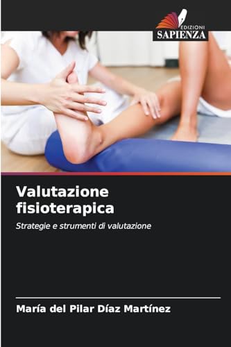 Valutazione fisioterapica: Strategie e strumenti di valutazione Valutazione fisioterapica: Strategie e strumenti di valutazione