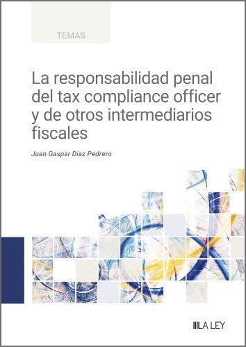 La responsabilidad penal del tax compliance officer y de otros intermediarios fiscales von LA LEY